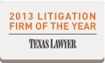 2013 Litigation Firm of the Year, Texas Lawyer